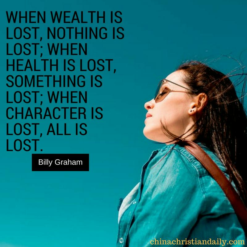 When wealth is lost, nothing is lost; when health is lost, something is lost; when character is lost, all is lost.