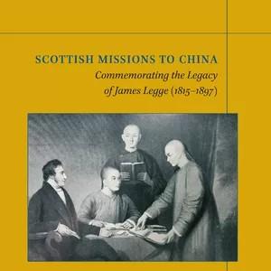 The new book Scottish Missions to China: Commemorating the Legacy of James Legge (1815-1897)